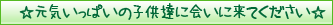 元気いっぱいの子供達に会いに来てください /!