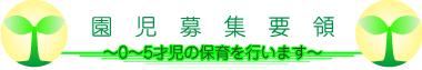 園児募集要領　0～5才児の保育を行います。